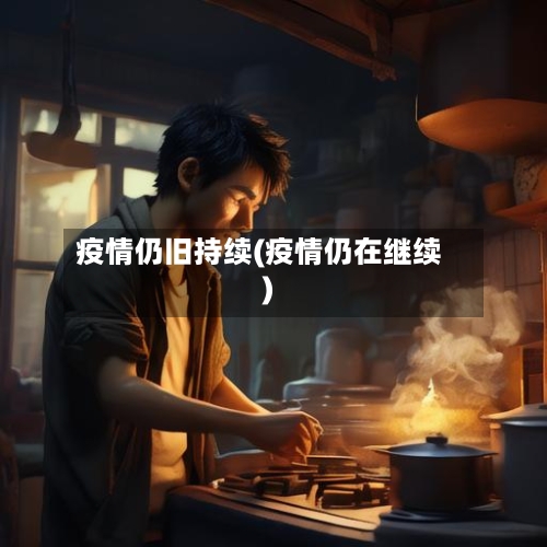 疫情仍旧持续(疫情仍在继续)