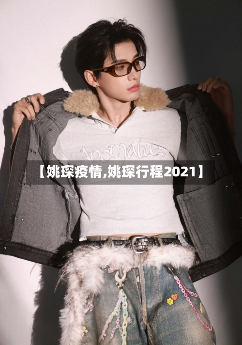 【姚琛疫情,姚琛行程2021】