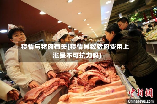疫情与猪肉有关(疫情导致猪肉费用上涨是不可抗力吗)