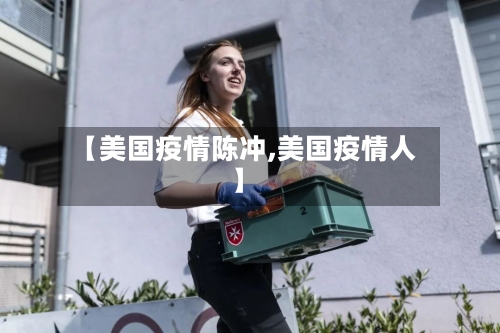 【美国疫情陈冲,美国疫情人】-第3张图片